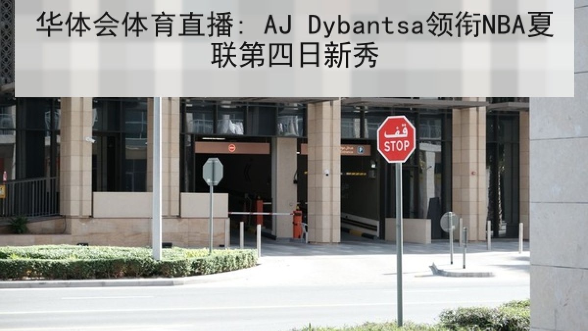 华体会体育直播: AJ Dybantsa领衔NBA夏联第四日新秀