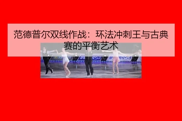 范德普尔双线作战：环法冲刺王与古典赛的平衡艺术
